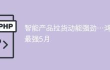 智能产品拉货动能强劲…鸿海最强5月