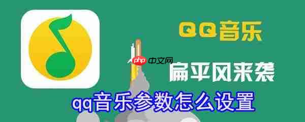 qq音乐如何设置参数_qq音乐参数设置方法分享
