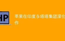 苹果在印度与塔塔集团深化合作