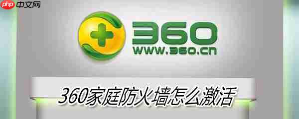 如何激活360家庭防火墙_360家庭防火墙激活方法分享