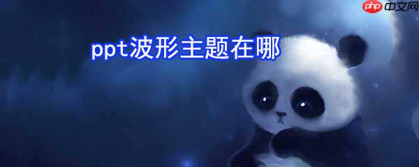 ppt波形主题在哪_ppt波形主题设置方法一览