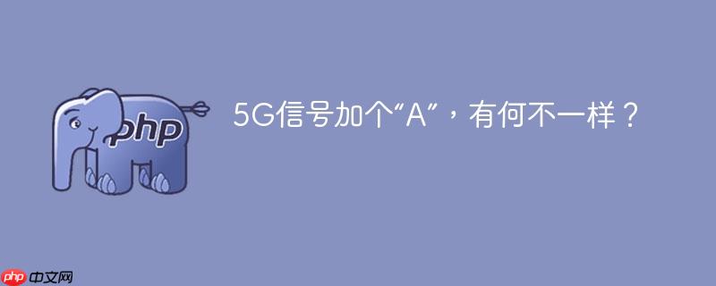 5G信号加个“A”,有何不一样?