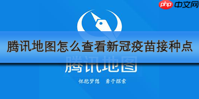 腾讯地图怎么查看新冠疫苗接种点