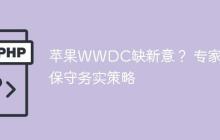 苹果WWDC缺新意？ 专家：保守务实策略