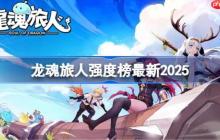 龙魂旅人强度榜最新2025-龙魂旅人角色强度榜2025