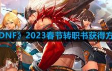 DNF2023春节转职书怎么获得-2023春节转职书获得方法