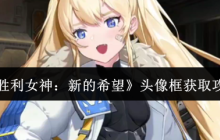 胜利女神新的希望头像框获取全攻略：三大途径解锁限定装饰