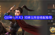 封神开天邓婵玉最强阵容搭配攻略 夫妻弓实战技巧解析