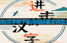 进击的汉字将下面词组拼装古诗怎么过-将下面词组拼装古诗通关攻略