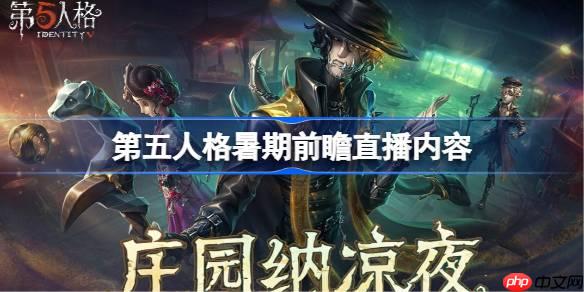 第五人格暑期前瞻直播内容-第五人格暑期前瞻直播有哪些内容