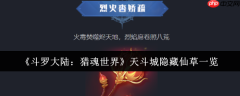斗罗大陆猎魂世界天斗城隐藏仙草全收集攻略：坐标定位与变异效果解密