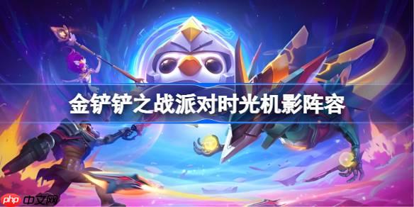 金铲铲之战派对时光机影阵容选择推荐-金铲铲之战派对时光机影玩法