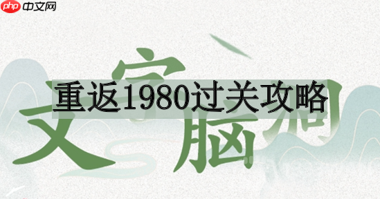 文字脑洞重返1980如何过关-重返1980过关攻略