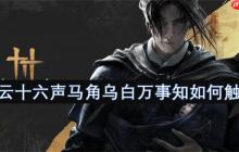 燕云十六声马角乌白必做攻略！卡任务必看的时辰玄学教学