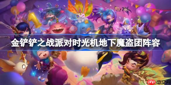 金铲铲之战派对时光机地下魔盗团阵容选择推荐-金铲铲之战派对时光机地下魔盗团玩法