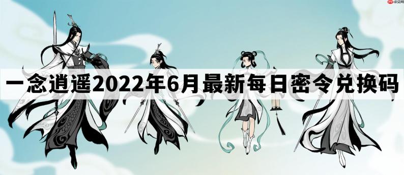 一念逍遥密令2022最新6月在哪看-一念逍遥2022年6.7每日密令礼包兑换码