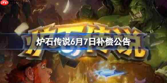 炉石传说6月7日补偿公告-炉石传说6月7日补偿了哪些东西