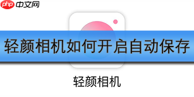 轻颜相机如何开启自动保存