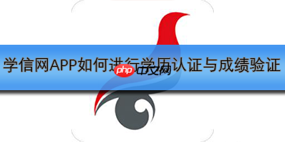 学信网APP如何进行学历认证与成绩验证