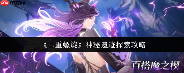 二重螺旋神秘遗迹终极探索指南!从入门到精通全解析