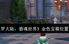 斗罗大陆猎魂世界金色宝箱全收集 前三章地图寻宝路线详解