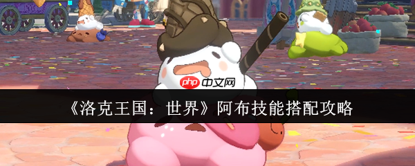 洛克王国世界阿布终极技能搭配指南：龙族战法，攻守一体