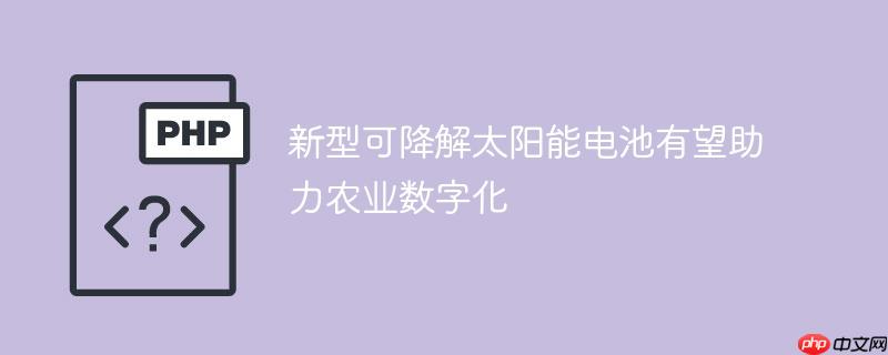 新型可降解太阳能电池有望助力农业数字化