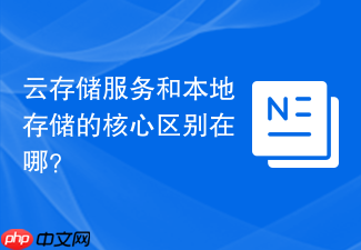 云存儲服務(wù)和本地存儲的核心區(qū)別在哪？