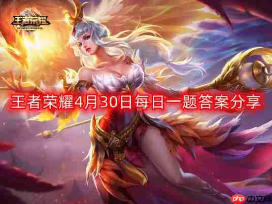 王者荣耀4月30日每日一题最新答案-4月30日每日一题答案分享