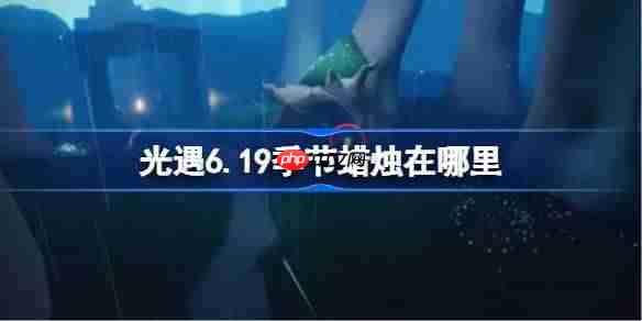 光遇6.19季节蜡烛在哪里-光遇6月19日季节蜡烛位置攻略