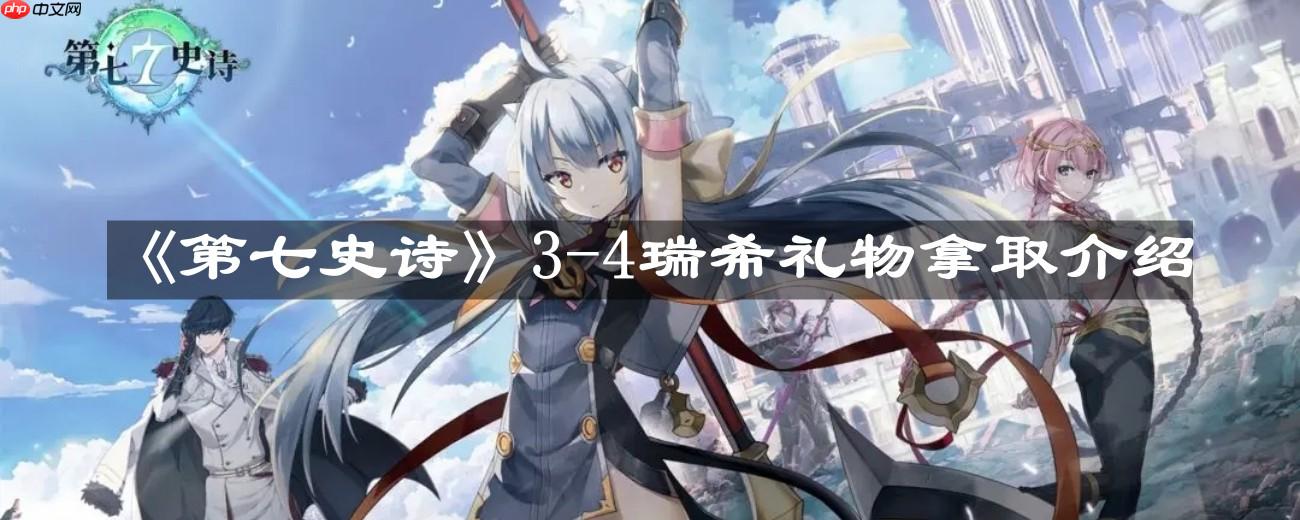 第七史诗3-4瑞希礼物怎么拿-3-4瑞希礼物拿取介绍
