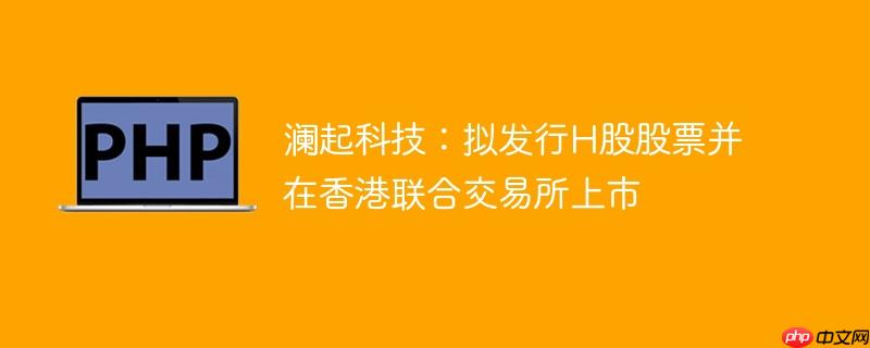 澜起科技：拟发行h股股票并在香港联合交易所上市