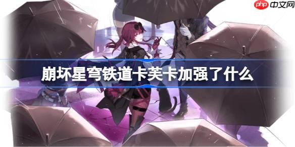 崩壞星穹鐵道卡芙卡加強(qiáng)了什么-崩鐵卡芙卡加強(qiáng)內(nèi)容一覽