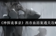 神探诡事录西市血浴案速通指南：新手首案全流程解析