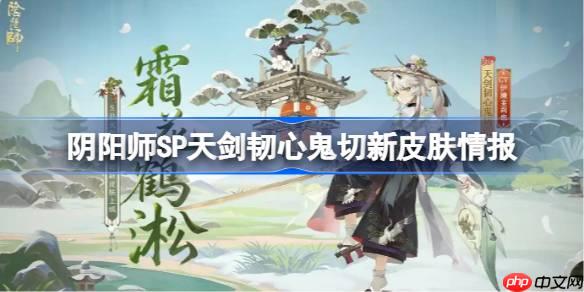 阴阳师SP天剑韧心鬼切新皮肤怎么样-阴阳师SP天剑韧心鬼切新皮肤情报