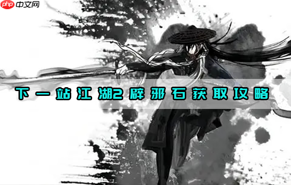 下一站江湖2辟邪石获取攻略