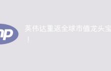 英伟达重返全球市值龙头宝座！