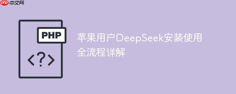 苹果用户DeepSeek安装使用全流程详解