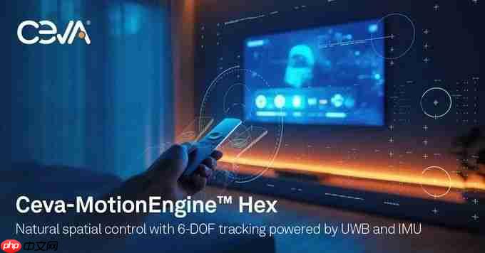 ceva推出motionengine™ hex：为智能电视、游戏和物联网界面带来免触控的精确空间控制功能