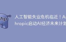 人工智能失业危机临近！Anthropic启动AI经济未来计划