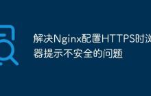 解决Nginx配置HTTPS时浏览器提示不安全的问题
