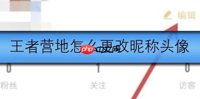 王者营地如何更改头像和昵称呢