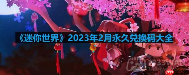 迷你世界2023年2月激活码是什么-2023年2月永久激活码大全