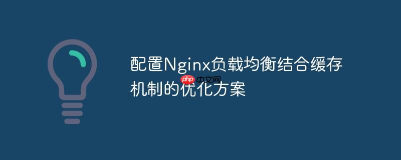 配置Nginx负载均衡结合缓存机制的优化方案-小浪学习网