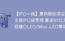 【IPO一线】惠科股份深证主板IPO获受理 募资85亿元投建OLED/Mini-LED等项目