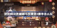 阴阳师决胜巅峰斗技赛第3赛季怎么玩-阴阳师决胜巅峰斗技赛第3赛季赛程一览