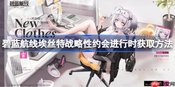 碧蓝航线埃丝特战略性约会进行时获取方法-碧蓝航线埃丝特战略性约会进行时怎么获取