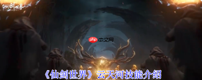 仙剑世界云天河T0火系主C养成指南！破灵核爆全场，箭雨洗地秘籍