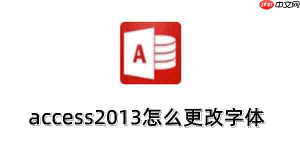 access2013怎么更改字体？access2013更改字体的操作步骤