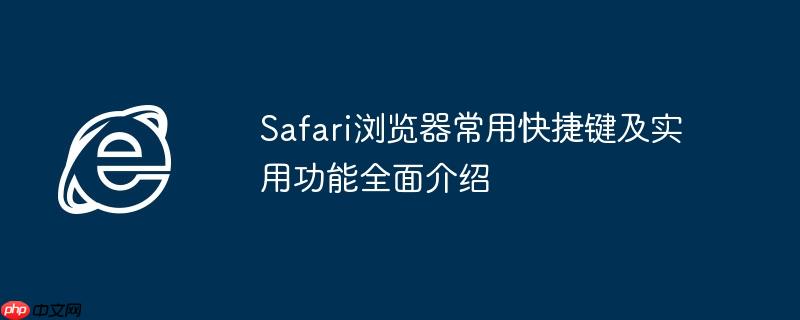 Safari浏览器常用快捷键及实用功能全面介绍